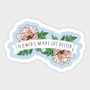 Flowers Make Life Better | white banner Sticker